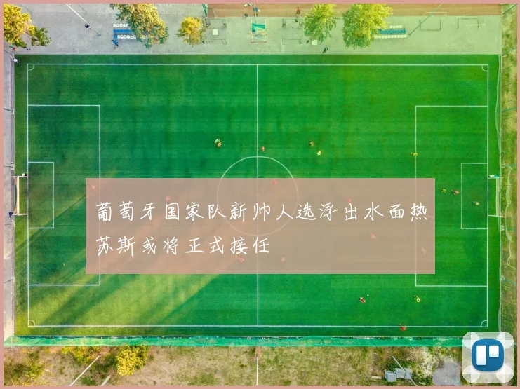 葡萄牙国家队新帅人选浮出水面热苏斯或将正式接任