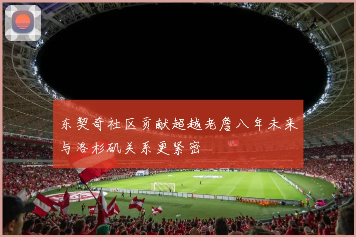 东契奇社区贡献超越老詹八年未来与洛杉矶关系更紧密