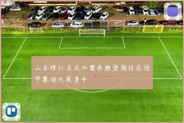 山本理仁正式加盟弗赖堡期待在德甲赛场大展身手